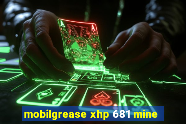 mobilgrease xhp 681 mine